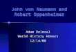 John von Neumann and Robert Oppenheimer Adam Dolezal World History Honors 12/14/08