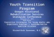 Youth Transition Program Oregon Vocational Rehabilitation Services Statewide Conference February 17, 2011 Hood River Transition Strategies for Young Adults