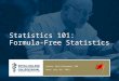 Statistics 101: Formula-Free Statistics Author: Nick Barrowman, PhD Date: July 16 th, 2012