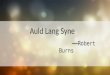 Auld Lang Syne ——Robert Burns. Auld Lang Syne MAIN STRUCTURE 01 02 03 04 05 06 07 Author Backgroud Material Stanza (1-3) Stanza (4-6) Theme Question