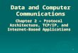 Data and Computer Communications Chapter 2 – Protocol Architecture, TCP/IP, and Internet-Based Applications 1