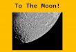 To The Moon!. Follow the scientific method in an experiment to explore these questions: