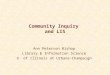 Community Inquiry and LIS Ann Peterson Bishop Library & Information Science U. of Illinois at Urbana-Champaign