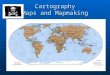 Cartography Maps and Mapmaking. Maps are an important tool for understanding and navigating the world around us