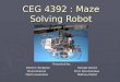CEG 4392 : Maze Solving Robot Presented by: Dominic Bergeron George Daoud Bruno Daoust Erick Duschesneau Bruno Daoust Erick Duschesneau Martin Hurtubise