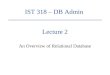 Lecture 2 An Overview of Relational Database IST 318 – DB Admin