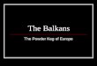 The Balkans The Powder Keg of Europe. The Balkan Peninsula