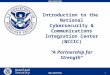 UNCLASSIFIED Homeland Security Introduction to the National Cybersecurity & Communications Integration Center (NCCIC) “A Partnership for Strength” 1