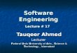 Software Engineering Lecture # 17 Tauqeer Ahmed Lecturer Federal Urdu University of Arts, Science & Technology, Islamabad