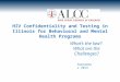 HIV Confidentiality and Testing in Illinois for Behavioral and Mental Health Programs What’s the law? What are the Challenges? September 2013