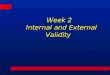 Week 2 Internal and External Validity. Internal Validity: Evaluating Your Experiment from the Inside Internal Validity The concept of internal validity