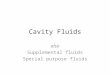 Cavity Fluids also Supplemental fluids Special purpose fluids