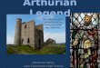 Arthurian Legend Katherine Wiley Lake Cormorant High School The ruins of a castle, claimed to be the birthplace of the legendary king
