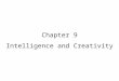 Chapter 9 Intelligence and Creativity. Chapter 9 – Intelligence and Creativity What is intelligence? –Adaptive thinking or behavior (Piaget) –Ability