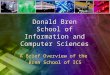 Donald Bren School of Information and Computer Sciences A Brief Overview of the Bren School of ICS