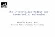 The Interstellar Medium and Interstellar Molecules Ronald Maddalena National Radio Astronomy Observatory