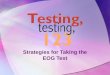 Strategies for Taking the EOG Test ‘Twas the Night Before Testing Go to bed on time. Put a few number 2 pencils with erasers & highlighter in your backpack