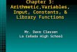 Chapter 3: Arithmetic,Variables, Input, Constants, & Library Functions Mr. Dave Clausen La Cañada High School