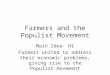 Farmers and the Populist Movement Main Idea: Hi Farmers united to address their economic problems, giving rise to the Populist movement