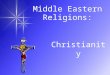 Middle Eastern Religions: Christianity. BRANCHES (SECTS) CATHOLIC, EASTERN ORTHODOX AND PROTESTANT