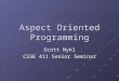 Aspect Oriented Programming Scott Nykl CSSE 411 Senior Seminar