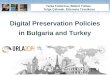 Tania Todorova, Bülent Yılmaz, Tolga Çakmak, Elisaveta Tsvetkova Digital Preservation Policies in Bulgaria and Turkey