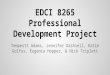 EDCI 8265 Professional Development Project Tempestt Adams, Jennifer Dashiell, Katie Golfus, Eugenia Hopper, & Nick Triplett