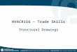 1 HVACR116 – Trade Skills Structural Drawings. 2