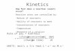 Kinetics How fast does a reaction (event) occur? Reaction rates are controlled by: Nature of reactants Ability of reactants to meet Concentration of reactants