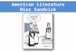 American Literature Miss Sandvick. About Me Moved to Kingwood in 1991 Attended Hidden Hollow  Creekwood  Kingwood High School Graduated an Oklahoma