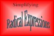 Simplifying When simplifying a radical expression, find the factors that are to the nth powers of the radicand and then use the Product Property of Radicals
