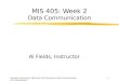 Oakland University: SBA-MIS 405: Business Data Communications & Networking1 MIS 405: Week 2 Data Communication Al Fields, Instructor