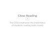 Close Reading The CCLS emphasize the importance of students reading texts closely