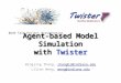 Agent-based Model Simulation with Twister Bingjing Zhang, zhangbj@ @indiana.edu Lilian Weng, weng@indiana.eduweng@indiana.edu B649 Term
