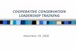 COOPERATIVE CONSERVATION LEADERSHIP TRAINING November 29, 2006
