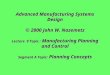 Advanced Manufacturing Systems Design © 2000 John W. Nazemetz Lecture 9 Topic : Manufacturing Planning and Control Segment A Topic: Planning Concepts