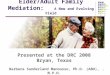 1 Elder/Adult Family Mediation: A New and Evolving Field Pre Presented at the DRC 2008 Bryan, Texas Barbara Sunderland Manousso, Ph.D. (ABD), M.P.H