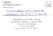 GRETA GREENHOUSE GAS REGISTRY FOR EMISSIONS TRADING ARRANGEMENTS Introduction of the GRETA software, EU ETS and the ITL Workshop on CDM Trading Systems