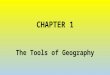 CHAPTER 1 The Tools of Geography. Essential Question: How do geographers show information on maps?