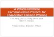Xue Yang, Jie Liu, Feng Zhao, and Nitin H. Vaidya Presented by: Brandon Wilson A Vehicle-toVehicle Communication Protocol for Cooperative Collision Warning
