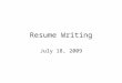 Resume Writing July 18, 2009. Resume Writing Topics Resume Writing Documentation Resume Components Resume Format & Examples Tips & Guidelines