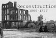 Reconstruction 1865-1877. The federal government’s controversial effort to repair the damage to the south and restore the southern states to the Union