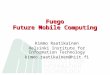Fuego Future Mobile Computing Kimmo Raatikainen Helsinki Institute for Information Technology kimmo.raatikainen@hiit.fi
