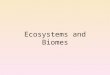 Ecosystems and Biomes. Ecosystems Areas formed by plants and animals that have adapted to the environment