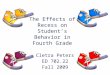 The Effects of Recess on Student’s Behavior in Fourth Grade Cletra Peters ED 702.22 Fall 2009