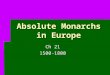 Absolute Monarchs in Europe Ch 21 1500-1800. Absolutism in Europe -Feudalism declines, cities + national kingdoms leads to absolutism  Absolutism  Political