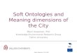 Mauri Kaipainen 10.01.2007 Soft Ontologies and Meaning dimensions of the City Mauri Kaipainen, PhD Knowledge Environments Research Group Tallinn University