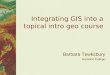 Integrating GIS into a topical intro geo course Barbara Tewksbury Hamilton College