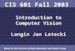 CIS 601 Fall 2003 Introduction to Computer Vision Longin Jan Latecki Based on the lectures of Rolf Lakaemper and David Young