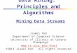 Data Mining: Principles and Algorithms Mining Data Streams Jiawei Han Department of Computer Science University of Illinois at Urbana-Champaign hanj